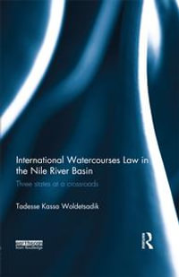 International Watercourses Law in the Nile River Basin : Three States at a Crossroads - Tadesse Kassa Woldetsadik