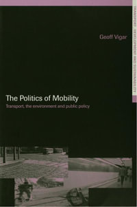 The Politics of Mobility : Transport Planning, the Environment and Public Policy - Geoff Vigar