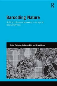 Barcoding Nature : Shifting Cultures of Taxonomy in an Age of Biodiversity Loss - Claire Waterton