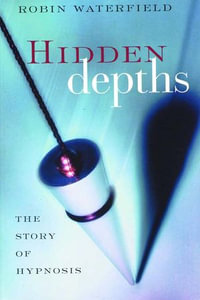 Hidden Depths : The Story of Hypnosis - Robin Waterfield