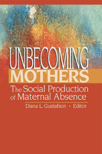 Unbecoming Mothers : The Social Production of Maternal Absence - Diana Gustafson