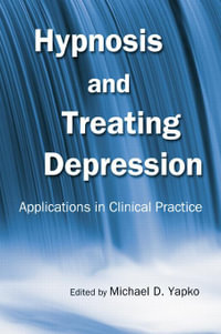 Hypnosis and Treating Depression : Applications in Clinical Practice - Michael D. Yapko