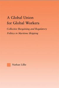 A Global Union for Global Workers : Collective Bargaining and Regulatory Politics in Maritime Shipping - Nathan Lillie