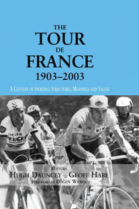 The Tour De France, 1903-2003 : A Century of Sporting Structures, Meanings and Values - Hugh Dauncey