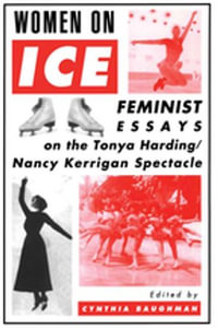 Women On Ice : Feminist Responses to the Tonya Harding/Nancy Kerrigan Spectacle - Cynthia Baughman