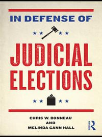 In Defense of Judicial Elections : Controversies in Electoral Democracy and Representation - Chris W. Bonneau