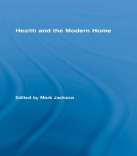 Health and the Modern Home : Routledge Studies in the Social History of Medicine - Mark Jackson