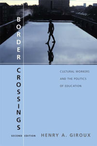 Border Crossings : Cultural Workers and the Politics of Education - Henry A. Giroux