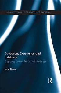 Education, Experience and Existence : Engaging Dewey, Peirce and Heidegger - John Quay