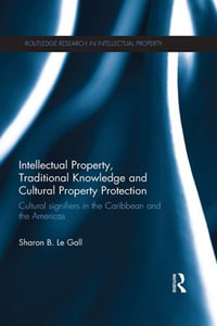 Intellectual Property, Traditional Knowledge and Cultural Property Protection : Cultural Signifiers in the Caribbean and the Americas - Sharon Le Gall