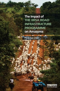 The Impact of the IIRSA Road Infrastructure Programme on Amazonia - Pitou van Dijck