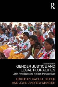 Gender Justice and Legal Pluralities : Latin American and African Perspectives - Rachel Sieder