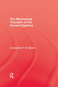 The Mechanical Triumphs of the Ancient Egyptians - F.M. Barber