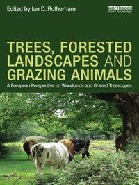 Trees, Forested Landscapes and Grazing Animals : A European Perspective on Woodlands and Grazed Treescapes - Ian D. Rotherham