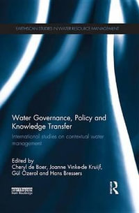 Water Governance, Policy and Knowledge Transfer : International Studies on Contextual Water Management - Cheryl De Boer