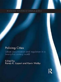 Policing Cities : Urban Securitization and Regulation in a 21st Century World - Kevin Walby