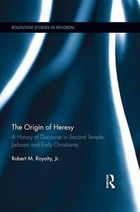 The Origin of Heresy : A History of Discourse in Second Temple Judaism and Early Christianity - Robert M. Royalty