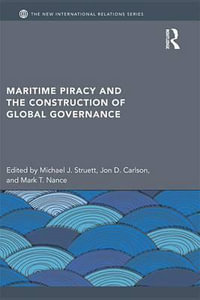 Maritime Piracy and the Construction of Global Governance : New International Relations - Michael J. Struett