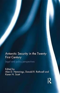 Antarctic Security in the Twenty-First Century : Legal and Policy Perspectives - Alan D. Hemmings