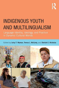 Indigenous Youth and Multilingualism : Language Identity, Ideology, and Practice in Dynamic Cultural Worlds - Leisy T. Wyman