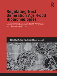 Regulating Next Generation Agri-Food Biotechnologies : Lessons from European, North American and Asian Experiences - Michael Howlett
