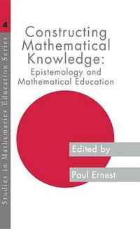 Constructing Mathematical Knowledge : Epistemology and Mathematical Education - Paul Ernest