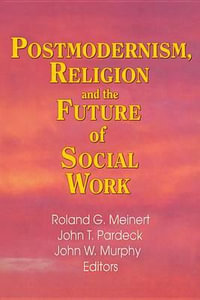 Postmodernism, Religion, and the Future of Social Work : Management Extra - Jean A Pardeck