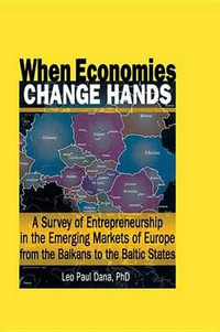 When Economies Change Hands : A Survey of Entrepreneurship in the Emerging Markets of Europe from the Balkans to the Baltic States - Leo Paul Dana