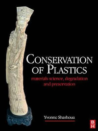Conservation of Plastics : Materials Science, Degradation and Preservation - Yvonne Shashoua