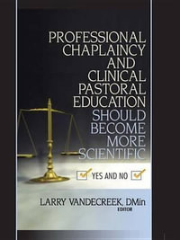 Professional Chaplaincy and Clinical Pastoral Education Should Become More Scientific : Yes and No - Larry Van De Creek