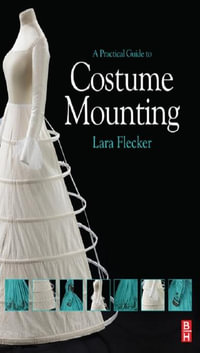 A Practical Guide to Costume Mounting - Lara Flecker