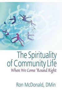 The Spirituality of Community Life : When We Come 'Round Right - Ron McDonald