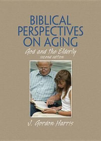 Biblical Perspectives on Aging : God and the Elderly, Second Edition - J. Gordon Harris