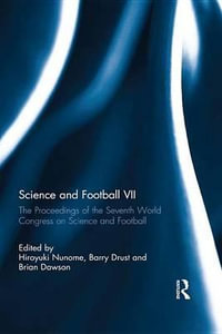 Science and Football VII : The Proceedings of the Seventh World Congress on Science and Football - Hiroyuki Nunome