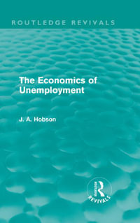 The Economics of Unemployment (Routledge Revivals) : Routledge Revivals - J. A. Hobson