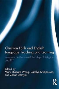 Christian Faith and English Language Teaching and Learning : Research on the Interrelationship of Religion and ELT - Mary Shepard Wong