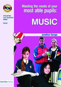 Meeting the Needs of Your Most Able Pupils in Music : The Gifted and Talented Series - Jonathan Savage