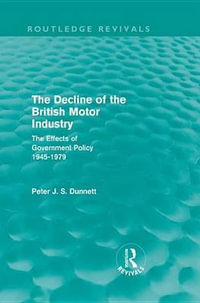 The Decline of the British Motor Industry (Routledge Revivals) : The Effects of Government Policy, 1945-79 - Peter Dunnett