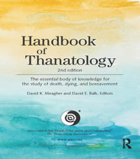 Handbook of Thanatology : The Essential Body of Knowledge for the Study of Death, Dying, and Bereavement - David K. Meagher