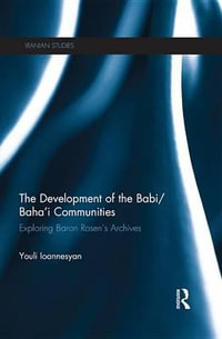 The Development of the Babi/Baha'i Communities : Exploring Baron Rosen's Archives - Youli Ioannesyan