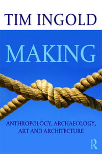 Making : Anthropology, Archaeology, Art and Architecture - Tim Ingold