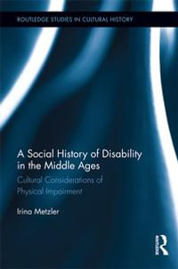 A Social History of Disability in the Middle Ages : Cultural Considerations of Physical Impairment - Irina Metzler