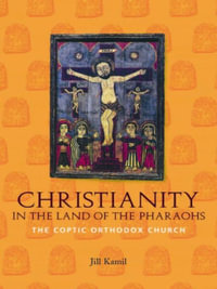 Christianity in the Land of the Pharaohs : The Coptic Orthodox Church - Jill Kamil