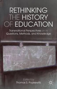 Rethinking the History of Education : Transnational Perspectives on Its Questions, Methods, and Knowledge - Thomas S. Popkewitz