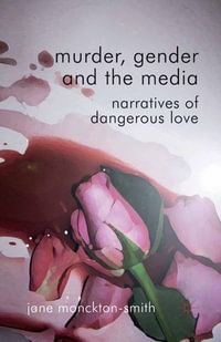 Murder, Gender and the Media : Narratives of Dangerous Love - Kenneth A. Loparo