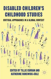 Disabled Children's Childhood Studies : Critical Approaches in a Global Context - Tillie Curran