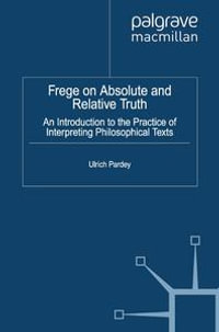 Frege on Absolute and Relative Truth : An Introduction to the Practice of Interpreting Philosophical Texts - U. Pardey