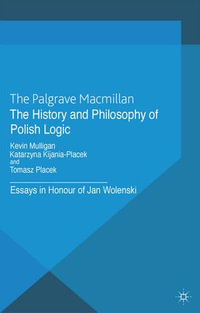 The History and Philosophy of Polish Logic : Essays in Honour of Jan Wole?ski - K. Mulligan