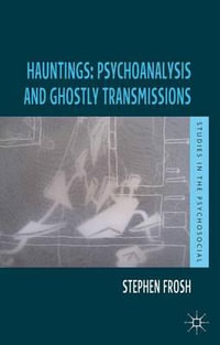 Hauntings : Psychoanalysis and Ghostly Transmissions - Stephen Frosh