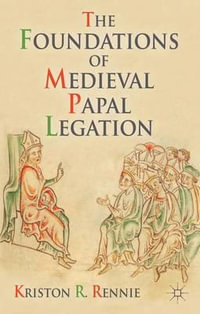 The Foundations of Medieval Papal Legation - Kriston R. Rennie